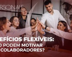 Personale | Benefícios flexíveis: como podem motivar seus colaboradores?